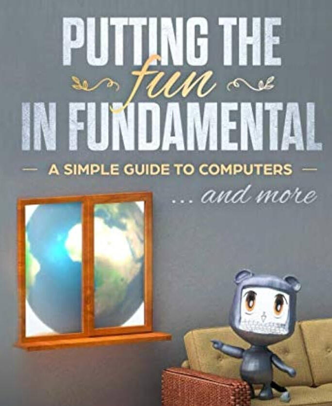 Putting the fun in fundamental: A simple guide to computers and more